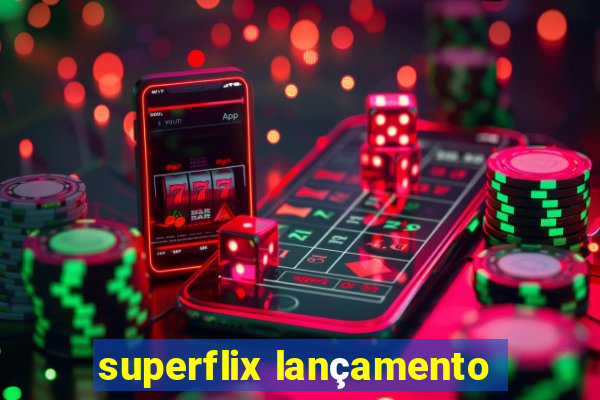 superflix lançamento